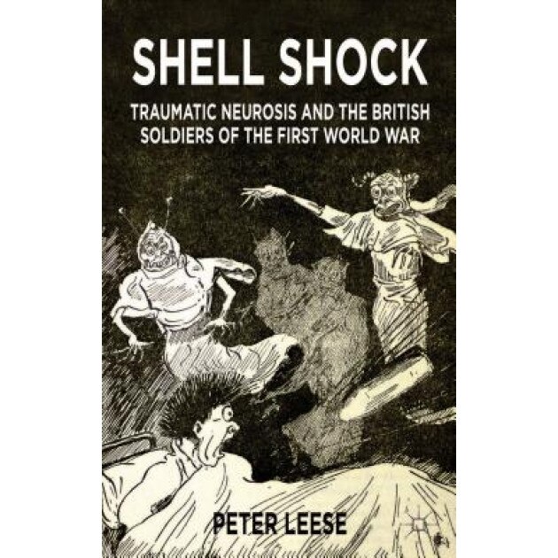 Shell Shock: Traumatic Neurosis and the British Soldiers of the First World War, Peter Leese (Author)