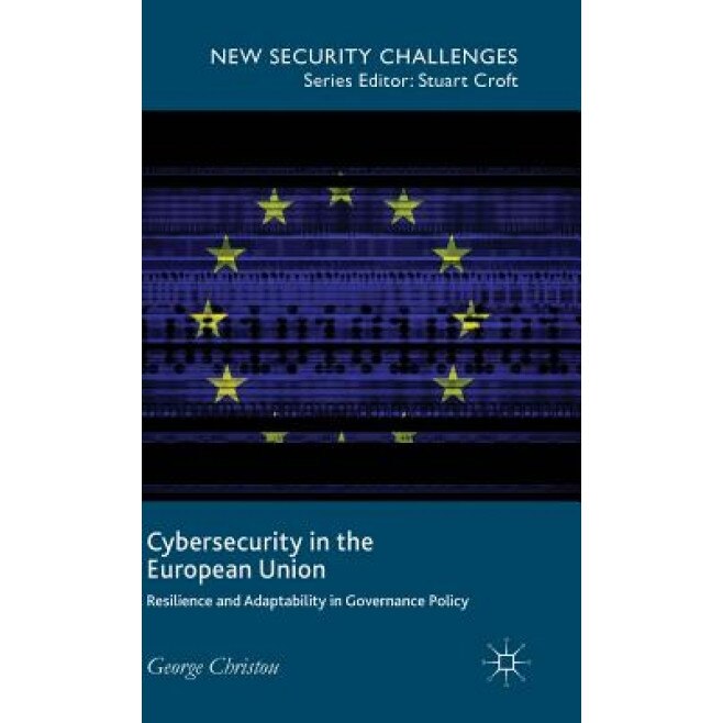 Cybersecurity in the European Union: Resilience and Adaptability in Governance Policy, George, Dr Christou (Author)