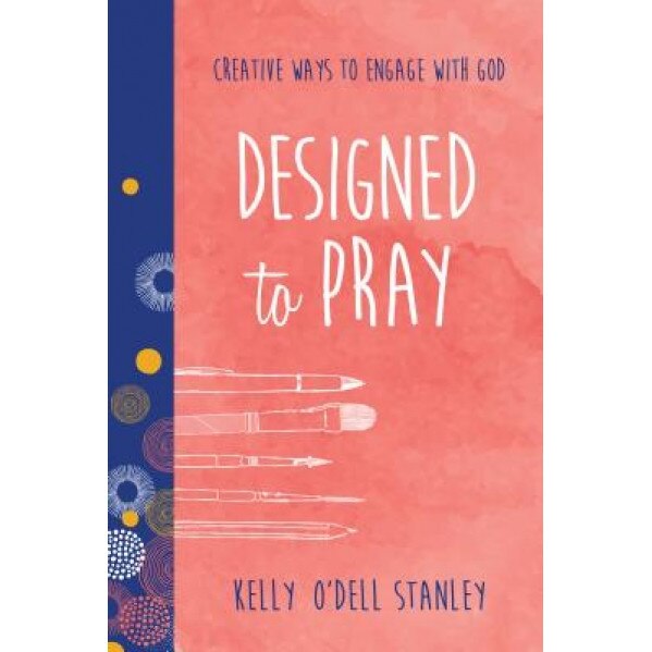Designed to Pray: Creative Ways to Engage with God, Kelly O. Stanley (Author)
