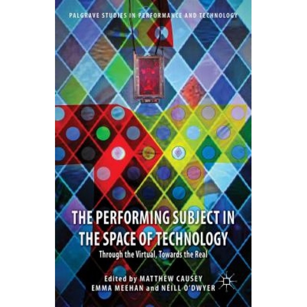 The Performing Subject in the Space of Technology: Through the ...