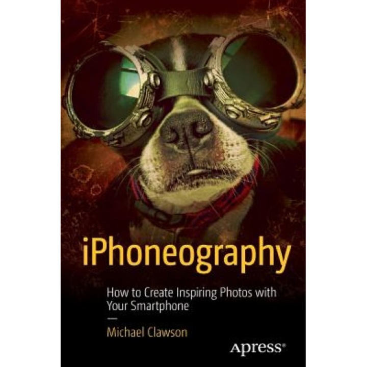 Iphoneography: How to Create Inspiring Photos with Your Smartphone, Michael Clawson (Author)