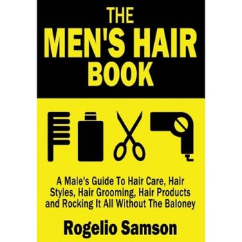 The Men's Hair Book: A Male's Guide to Hair Care, Hair Styles, Hair Grooming, Hair Products and Rocking It All Without the Baloney, Rogelio Samson (Author) The Men's Hair Book: A Male's Guide to Hair Care, Hair Styles, Hair Grooming, Hair Products and Rocking It All Without the Baloney, Rogelio Samson (Author)