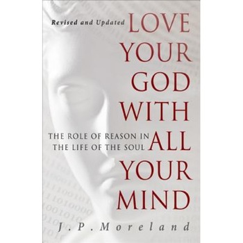 Love Your God with All Your Mind: The Role of Reason in the Life of the Soul, J. P. Moreland (Author) Love Your God with All Your Mind: The Role of Reason in the Life of the Soul, J. P. Moreland (Author)