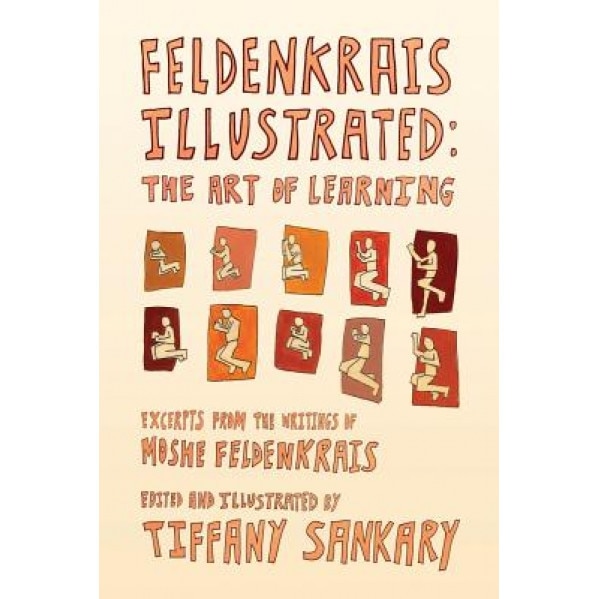 Feldenkrais Illustrated: The Art of Learning - Tiffany Sankary (Author)