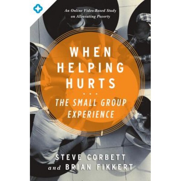 When Helping Hurts: The Small Group Experience, Steve Corbett (Author)