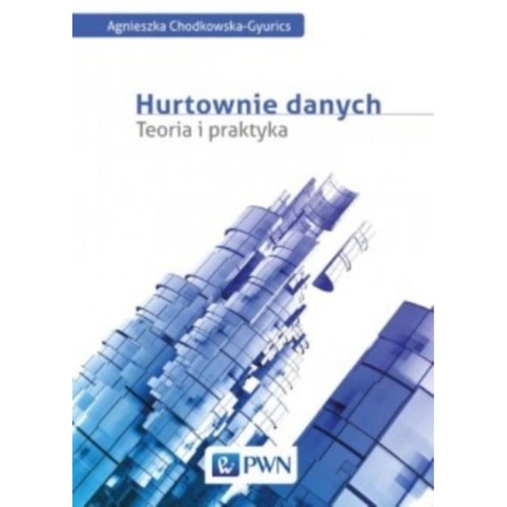 Hurtownie danych, Teoria i praktyka, Wydawnictwo Naukowe PWN, Agnieszka Chodkowska-Gyurics, 2015