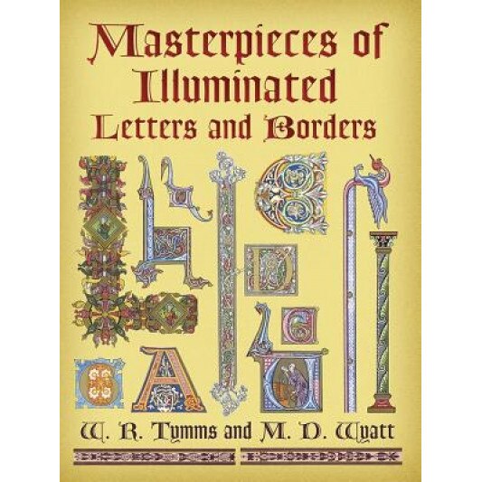 Masterpieces of Illuminated Letters and Borders, W. R. Tymms (Author)