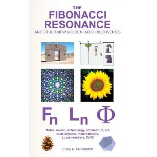 The Fibonacci Resonance and Other New Golden Ratio Discoveries: Maths, Music, Archaeology, Architecture, Art, Quasicrystals, Metamaterials, ..., Clive N. Menhinick (Author)