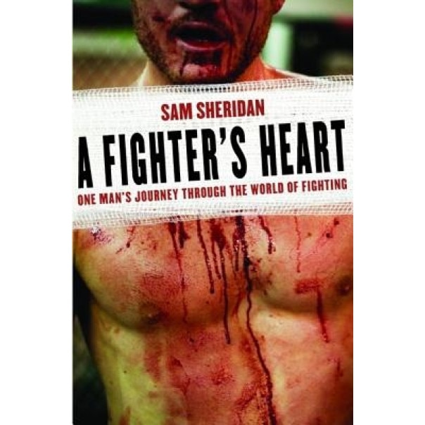 A Fighter's Heart: One Man's Journey Through the World of Fighting, Sam Sheridan