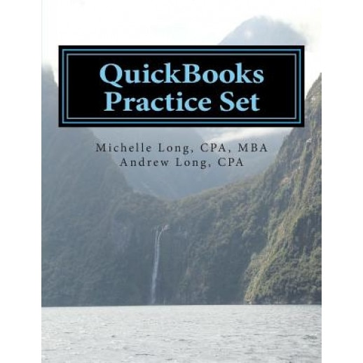 QuickBooks Practice Set: QuickBooks Experience Using Realistic Transactions for Accounting, Bookkeeping, CPAs, Proadvisors, Small Business Owne - Cpa Mba Michelle L. Long (Author)