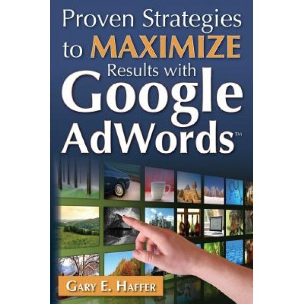 Proven Strategies to Maximize Results with Google Adwords, Gary E. Haffer (Author)