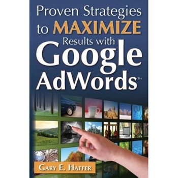 Proven Strategies to Maximize Results with Google Adwords, Gary E. Haffer (Author) Proven Strategies to Maximize Results with Google Adwords, Gary E. Haffer (Author)