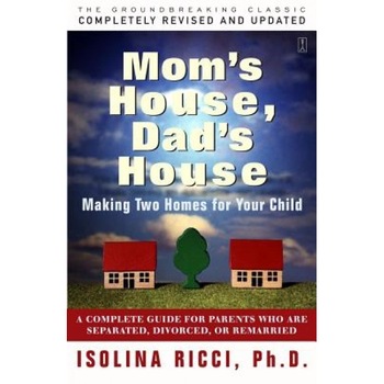 Mom's House, Dad's House: A Complete Guide for Parents Who Are Separated, Divorced, or Living Apart, Isolina Ricci Mom's House, Dad's House: A Complete Guide for Parents Who Are Separated, Divorced, or Living Apart, Isolina Ricci