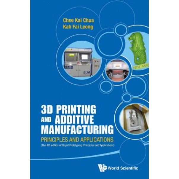 3D Printing and Additive Manufacturing: Principles and Applications (with Companion Media Pack) - Fourth Edition of Rapid Prototyping, Chee Kai Chua (Author)