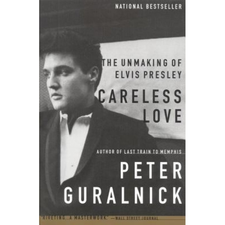 Careless Love: The Unmaking of Elvis Presley, Peter Guralnick