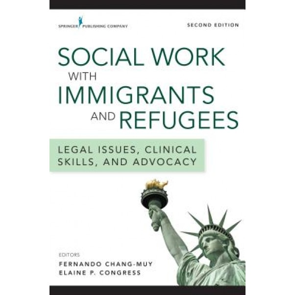 Social Work with Immigrants and Refugees, Second Edition: Legal Issues, Clinical Skills, and Advocacy, Fernando Chang-Muy (Editor)