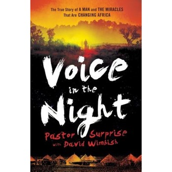 Voice in the Night: The True Story of a Man and the Miracles That Are Changing Africa, Pastor Surprise (Author) Voice in the Night: The True Story of a Man and the Miracles That Are Changing Africa, Pastor Surprise (Author)
