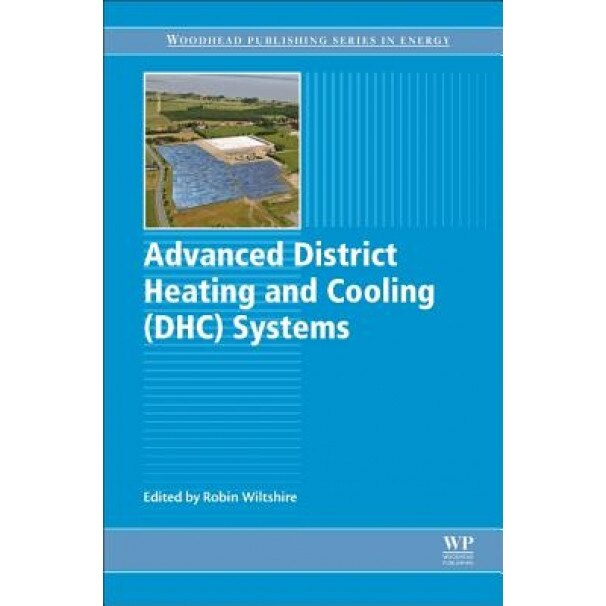 Advanced District Heating and Cooling (Dhc) Systems, Robin Wiltshire (Editor)
