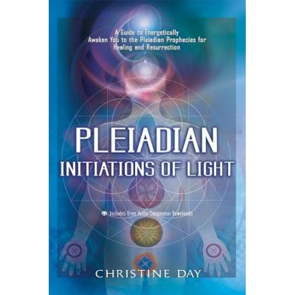 Pleiadian Initiations of Light: A Guide to Energetically Awaken You to the Pleiadian Prophecies for Healing and Resurrection [With 2 CDs] - Christine Day