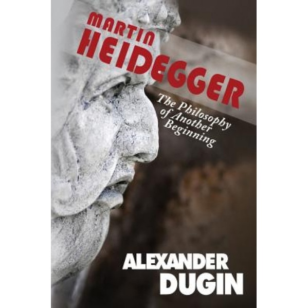 Martin Heidegger: The Philosophy of Another Beginning, Alexander Dugin (Author)