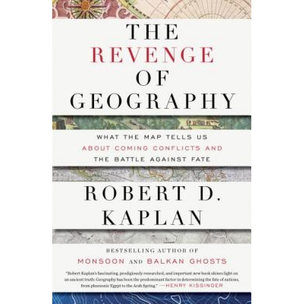 The Revenge of Geography: What the Map Tells Us about Coming Conflicts and the Battle Against Fate, Robert D. Kaplan (Author)