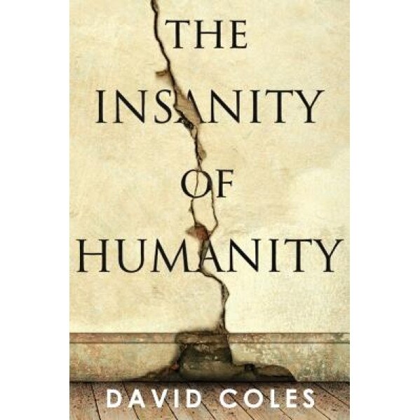 The Insanity of Humanity, David Coles (Author)