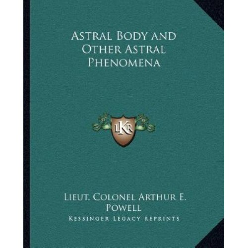 Astral Body and Other Astral Phenomena, Lieut Colonel Arthur E. Powell (Author)