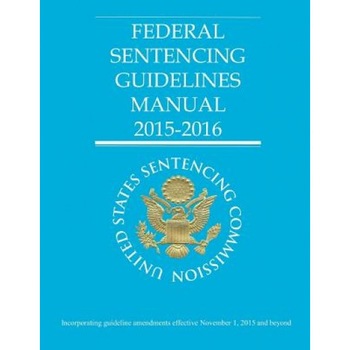 Federal Sentencing Guidelines Manual 2015-2016, United States Sentencing Commission (Author) Federal Sentencing Guidelines Manual 2015-2016, United States Sentencing Commission (Author)
