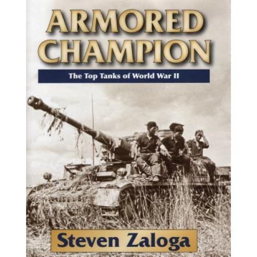 Armored Champion: The Top Tanks of World War II, Steven Zaloga (Author)