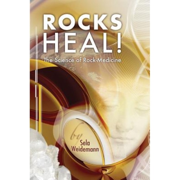 Rocks Heal!: The Science of Rock-Medicine, Sela Weidemann (Author)