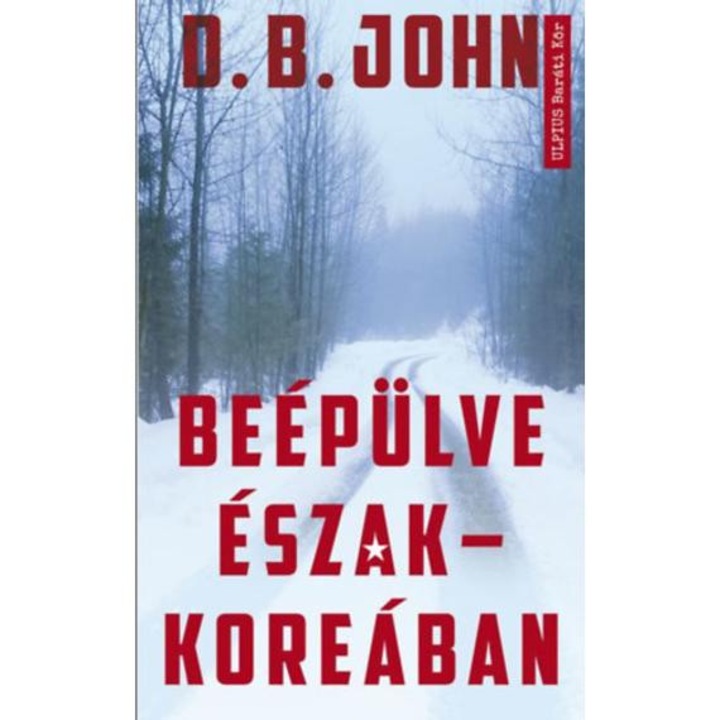 Beépülve Észak-Koreában - D. B. John