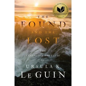 The Found and the Lost: The Collected Novellas of Ursula K. Le Guin, Ursula K. Le Guin (Author) The Found and the Lost: The Collected Novellas of Ursula K. Le Guin, Ursula K. Le Guin (Author)