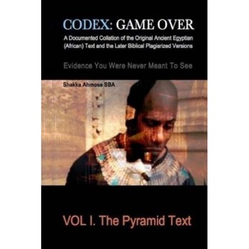 Codex: Game Over: A Documented Collation of the Original Ancient Egyptian (African) Text and the Later Biblical Plagiarized V, Shakka Ahmose Sba (Author) Codex: Game Over: A Documented Collation of the Original Ancient Egyptian (African) Text and the Later Biblical Plagiarized V, Shakka Ahmose Sba (Author)