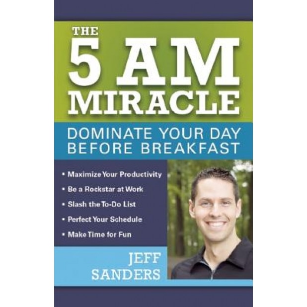 The 5 A.M. Miracle: Dominate Your Day Before Breakfast, Jeff Sanders (Author)