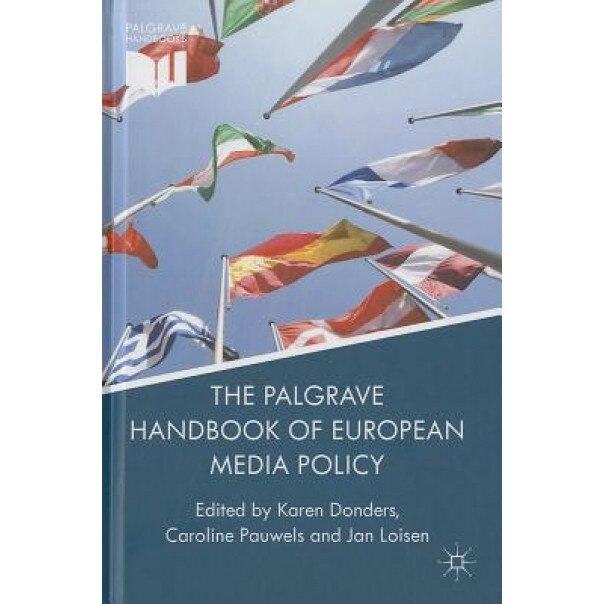 The Palgrave Handbook of European Media Policy, Karen Donders (Editor)