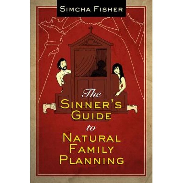 The Sinner's Guide to Natural Family Planning, Simcha Fisher (Author)