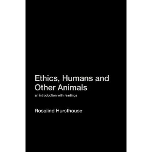 Ethics, Humans and Other Animals: An Introduction with Readings, Rosalind Hursthouse (Author)