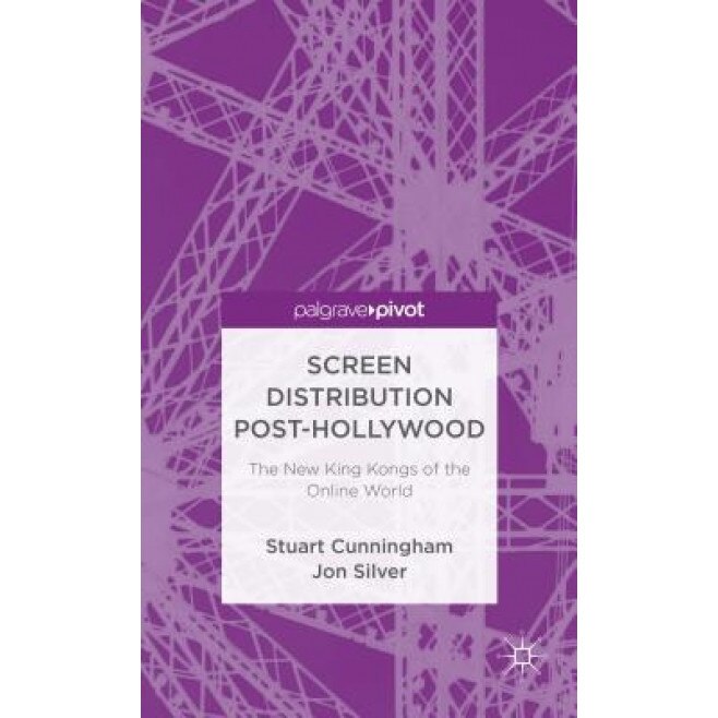 Screen Distribution and the New King Kongs of the Online World, Stuart Cunningham (Author)
