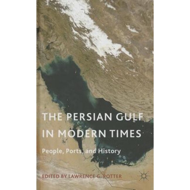 The Persian Gulf in Modern Times: People, Ports, and History, Lawrence G. Potter (Editor)