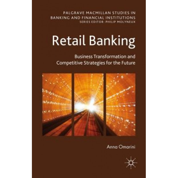 Retail Banking: Business Transformation and Competitive Strategies for the Future, Anna Omarini (Author)