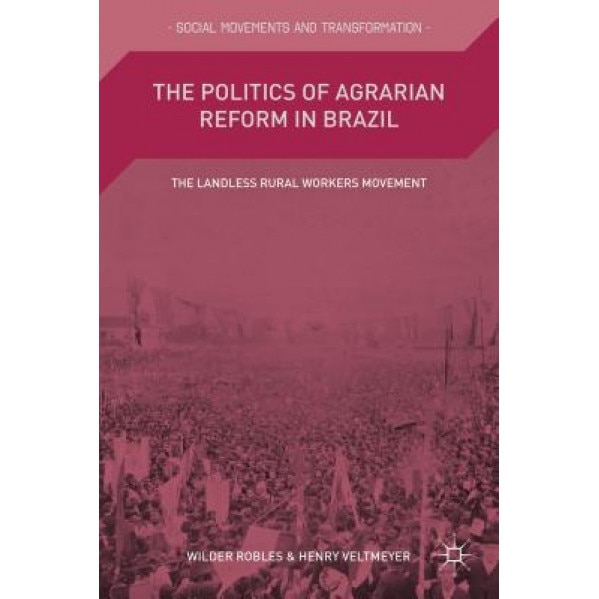 The Politics of Agrarian Reform in Brazil: The Landless Rural Workers Movement, Wilder Robles (Author)
