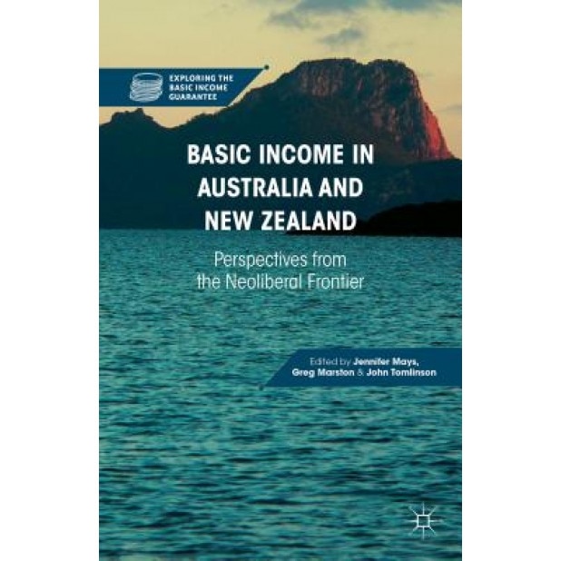 Basic Income in Australia and New Zealand: Perspectives from the Neoliberal Frontier, Jennifer Mays (Editor)