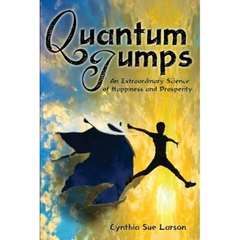 Quantum Jumps: An Extraordinary Science of Happiness and Prosperity - Cynthia Sue Larson (Author) Quantum Jumps: An Extraordinary Science of Happiness and Prosperity - Cynthia Sue Larson (Author)