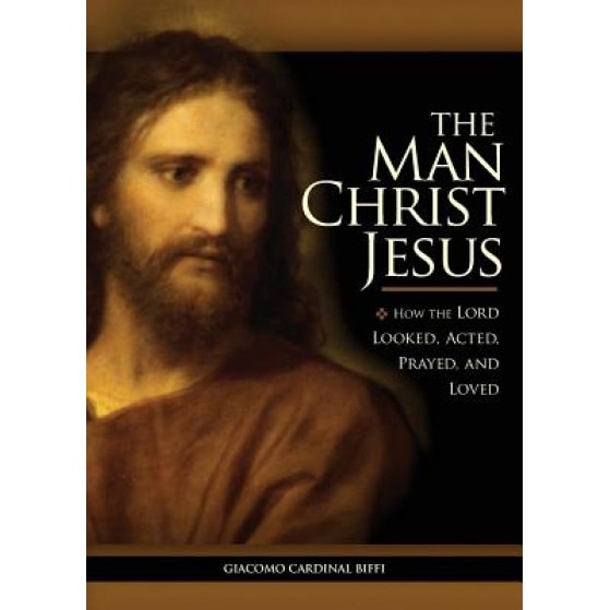 The Man Christ Jesus: How the Lord Looked, Acted, Prayed, and Loved, Giacomo Biffi (Author)