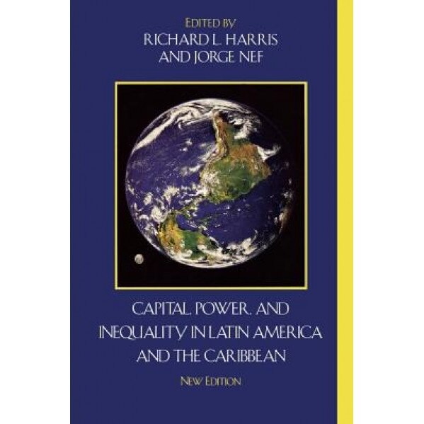 Capital, Power, and Inequality in Latin America and the Caribbean - Richard L. Harris (Editor)