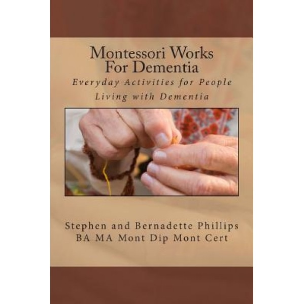 Montessori Works for Dementia: Everyday Activities for People Living with Dementia - MR Stephen Phillips (Author)