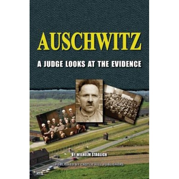 Auschwitz: A Judge Looks at the Evidence, Wilhelm Staglich (Author)