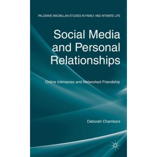 Social Media and Personal Relationships: Online Intimacies and Networked Friendship, Deborah Chambers (Author)