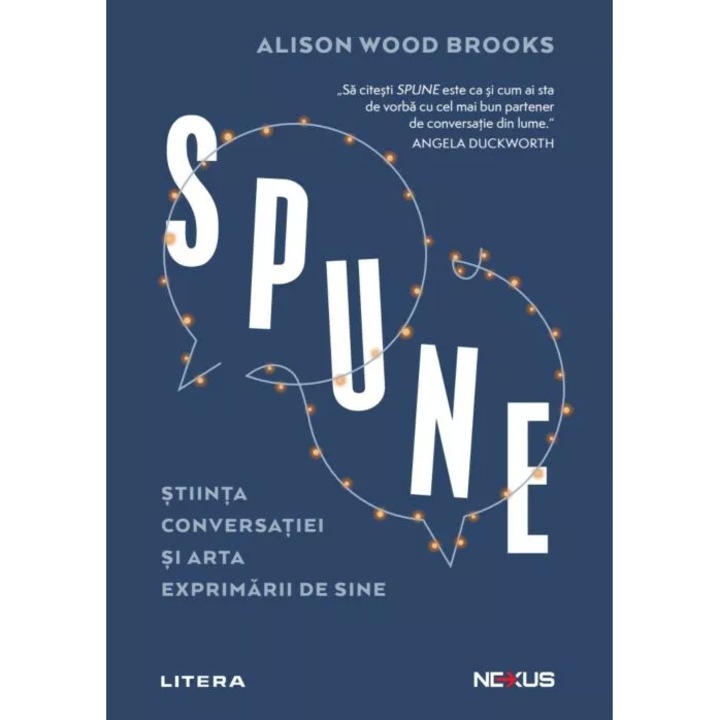 Spune. Stiinta conversatiei si arta exprimarii de sine, Alison Wood Brooks