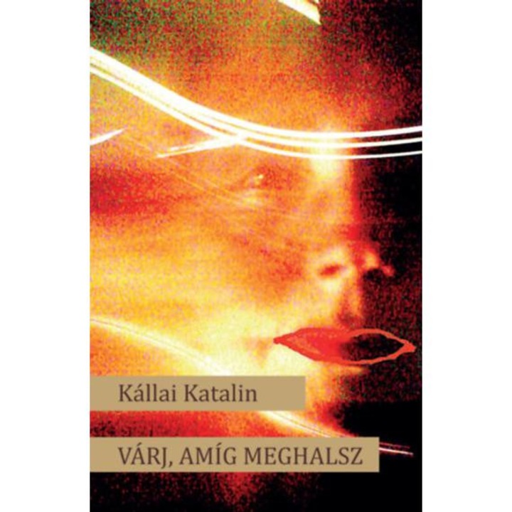 Várj, amíg meghalsz - Kállai Katalin